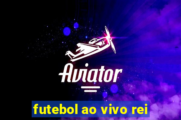 futebol ao vivo rei